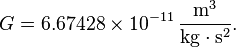 G = 6.67428 \times 10^{-11}\,\frac{\mathrm{m}^3}{\mathrm{kg}\cdot\mathrm{s}^2}.
