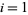 i=1
