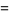=