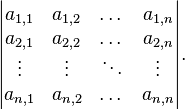 \begin{vmatrix} a_{1,1} & a_{1,2} & \dots & a_{1,n} \\
a_{2,1} & a_{2,2} & \dots & a_{2,n} \\
\vdots & \vdots & \ddots & \vdots \\
a_{n,1} & a_{n,2} & \dots & a_{n,n} \end{vmatrix}.\,